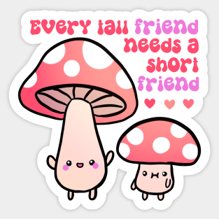 Every tall friend needs a short friend Sticker